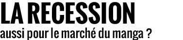 La récession, aussi pour le marché du manga ?