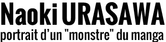 Naoki URASAWA, portrait d'un "monstre" du manga