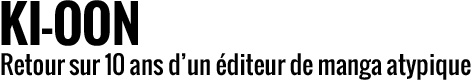 Ki-oon, retour sur 10 ans d'un éditeur de manga atypique