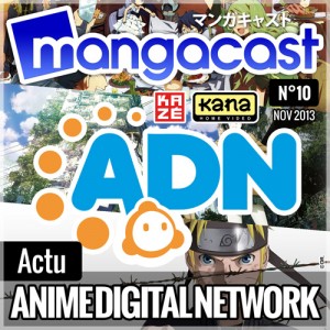 Mangacast N°10 - Dossier d'Actu : ADN - Anime Digital Network, le point sur le service de SVOD/simulcast de Kana et Kazé