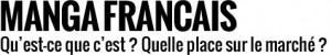 Manga Français, qu'est-ce que c'est ? Quelle place sur le marché ?